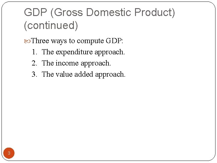 GDP (Gross Domestic Product) (continued) Three ways to compute GDP: 1. The expenditure approach.