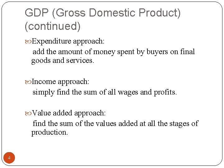 GDP (Gross Domestic Product) (continued) Expenditure approach: add the amount of money spent by