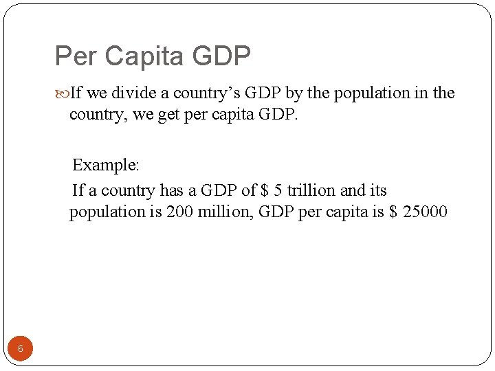 Per Capita GDP If we divide a country’s GDP by the population in the
