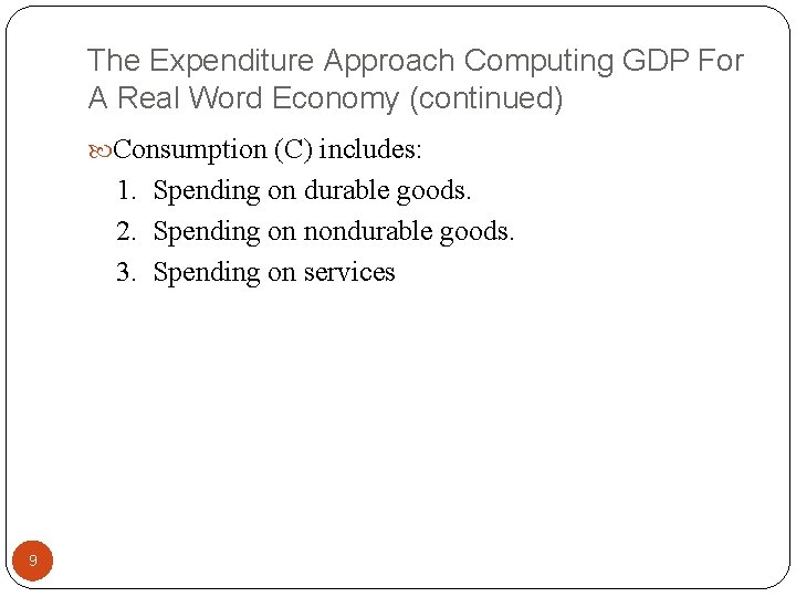 The Expenditure Approach Computing GDP For A Real Word Economy (continued) Consumption (C) includes:
