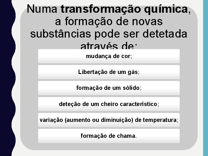 Numa transformação química, a formação de novas substâncias pode ser detetada através de: mudança