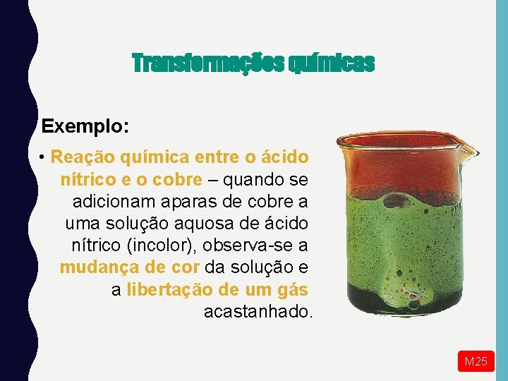 Transformações químicas Exemplo: • Reação química entre o ácido nítrico e o cobre –