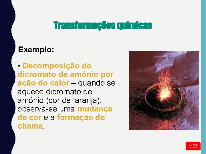 Transformações químicas Exemplo: • Decomposição do dicromato de amónio por ação do calor –