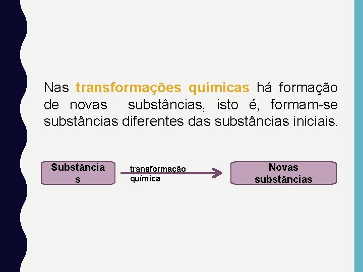 Nas transformações químicas há formação de novas substâncias, isto é, formam-se substâncias diferentes das