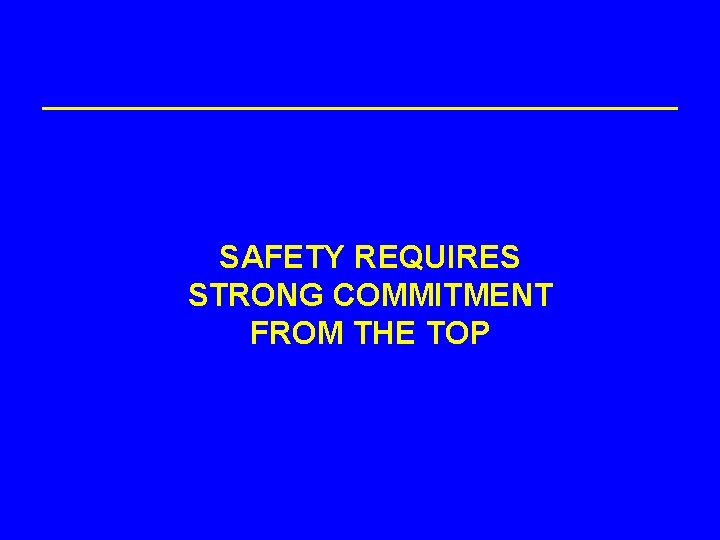 SAFETY REQUIRES STRONG COMMITMENT FROM THE TOP 