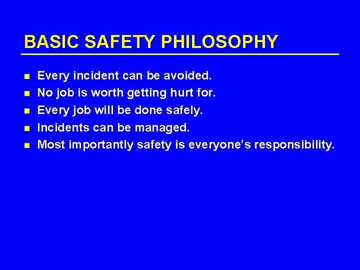 BASIC SAFETY PHILOSOPHY n n n Every incident can be avoided. No job is