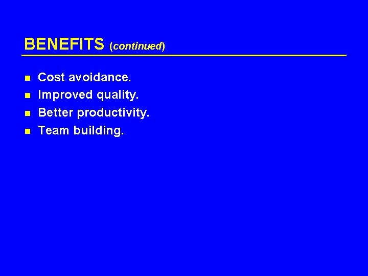 BENEFITS (continued) n n Cost avoidance. Improved quality. Better productivity. Team building. 
