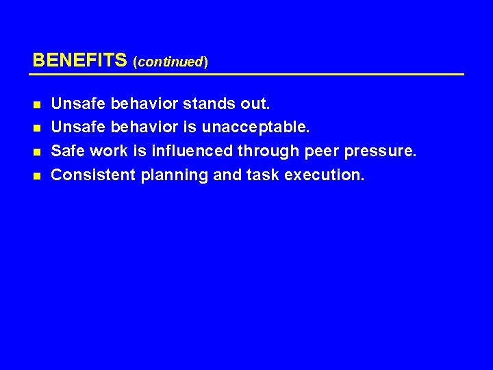 BENEFITS n n (continued) Unsafe behavior stands out. Unsafe behavior is unacceptable. Safe work