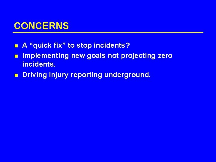 CONCERNS n n n A “quick fix” to stop incidents? Implementing new goals not