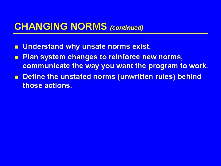 CHANGING NORMS (continued) n n n Understand why unsafe norms exist. Plan system changes
