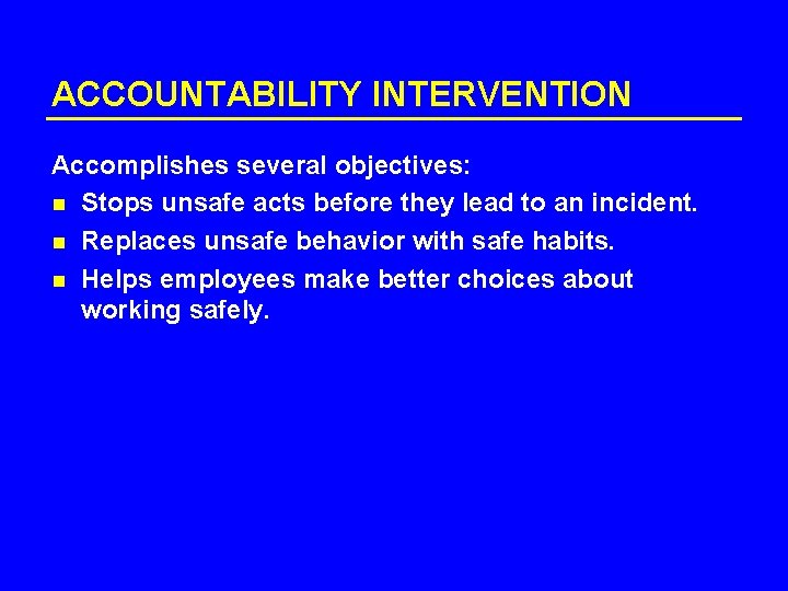 ACCOUNTABILITY INTERVENTION Accomplishes several objectives: n Stops unsafe acts before they lead to an