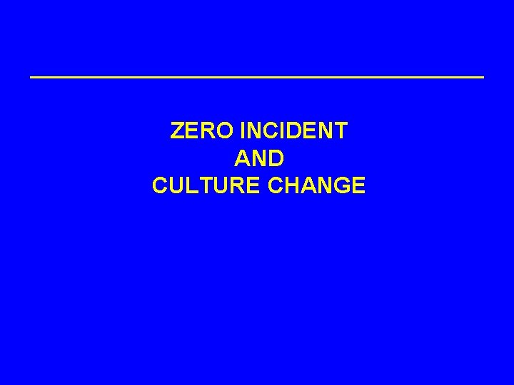 ZERO INCIDENT AND CULTURE CHANGE 