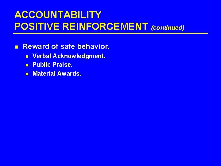 ACCOUNTABILITY POSITIVE REINFORCEMENT (continued) n Reward of safe behavior. n n n Verbal Acknowledgment.