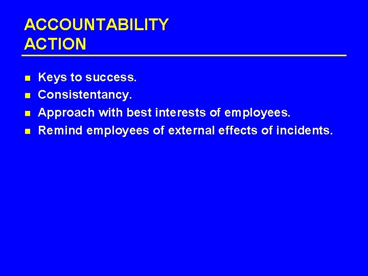 ACCOUNTABILITY ACTION n n Keys to success. Consistentancy. Approach with best interests of employees.