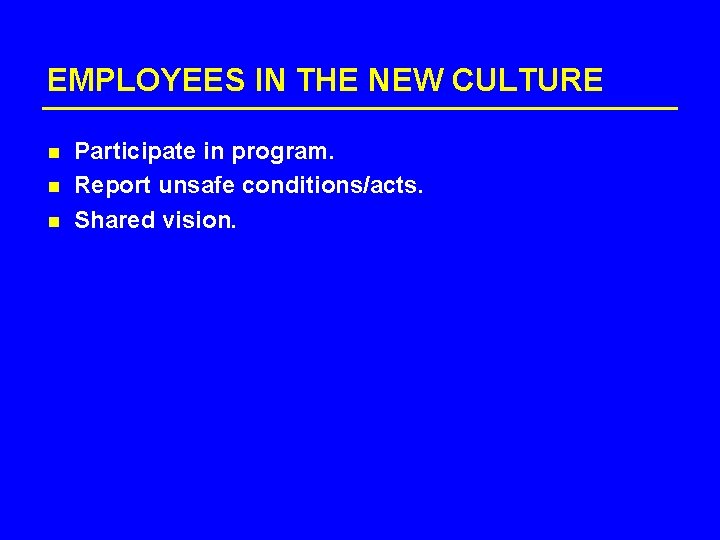 EMPLOYEES IN THE NEW CULTURE n n n Participate in program. Report unsafe conditions/acts.