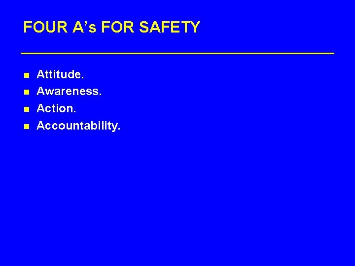 FOUR A’s FOR SAFETY n n Attitude. Awareness. Action. Accountability. 
