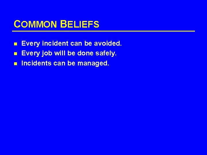 COMMON BELIEFS n n n Every incident can be avoided. Every job will be