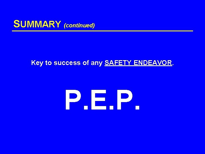 SUMMARY (continued) Key to success of any SAFETY ENDEAVOR. P. E. P. 