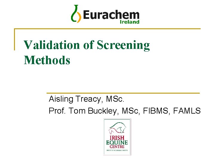 Validation of Screening Methods Aisling Treacy, MSc. Prof. Tom Buckley, MSc, FIBMS, FAMLS 