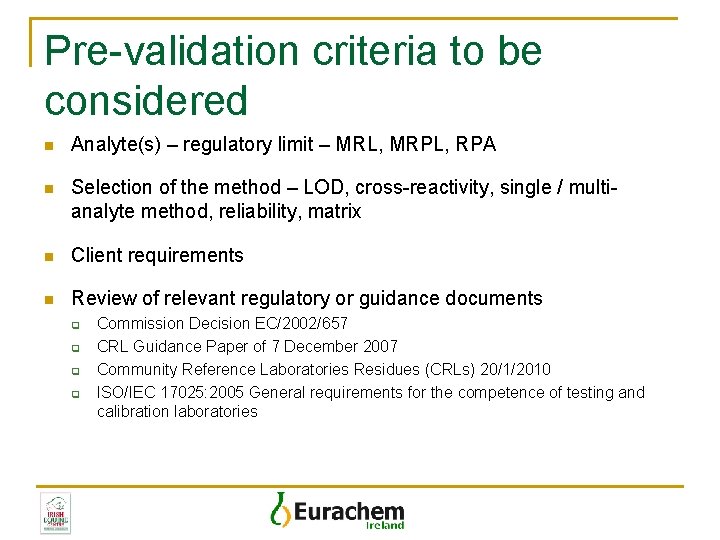 Pre-validation criteria to be considered n Analyte(s) – regulatory limit – MRL, MRPL, RPA