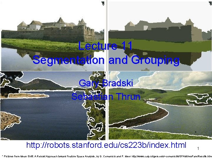 Lecture 11 Segmentation and Grouping Gary Bradski Sebastian Thrun * http: //robots. stanford. edu/cs