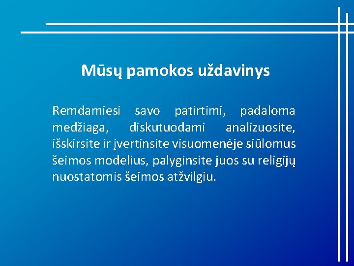 Mūsų pamokos uždavinys Remdamiesi savo patirtimi, padaloma medžiaga, diskutuodami analizuosite, išskirsite ir įvertinsite visuomenėje