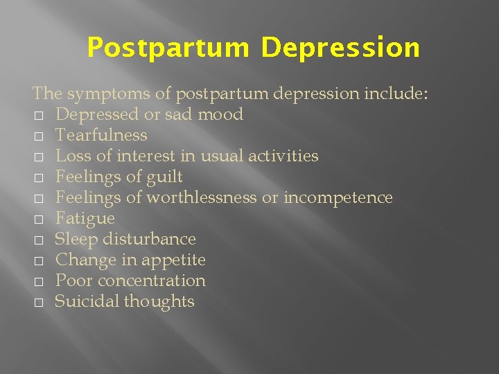 Postpartum Depression The symptoms of postpartum depression include: � Depressed or sad mood �