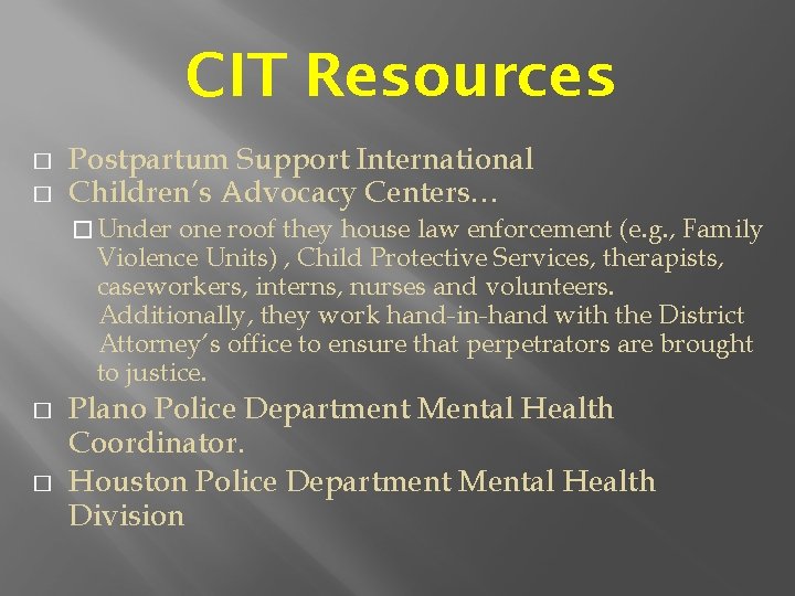 CIT Resources � � Postpartum Support International Children’s Advocacy Centers… � Under one roof