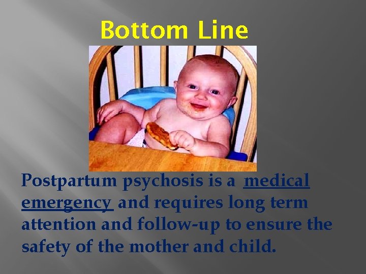 Bottom Line Postpartum psychosis is a medical emergency and requires long term attention and