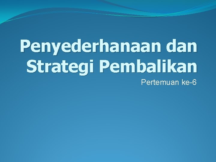 Penyederhanaan dan Strategi Pembalikan Pertemuan ke-6 