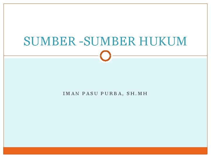 SUMBER -SUMBER HUKUM IMAN PASU PURBA, SH. MH 