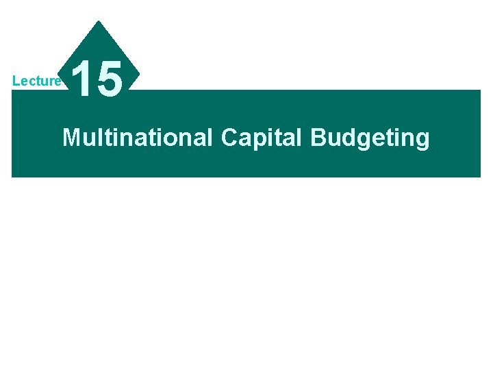 Lecture 15 Multinational Capital Budgeting 