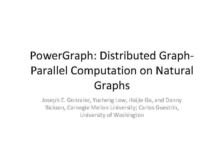 Power. Graph: Distributed Graph. Parallel Computation on Natural Graphs Joseph E. Gonzalez, Yucheng Low,