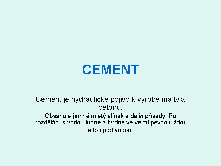 CEMENT Cement je hydraulické pojivo k výrobě malty a betonu. Obsahuje jemně mletý slínek