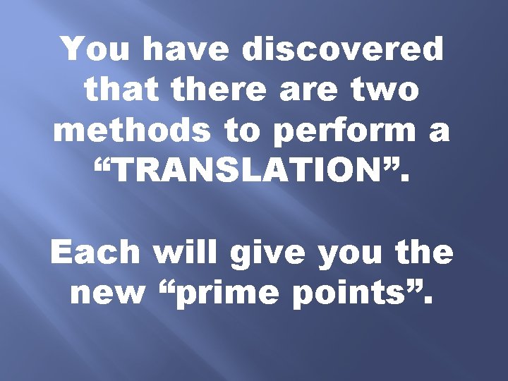 You have discovered that there are two methods to perform a “TRANSLATION”. Each will You have discovered that there are two methods to perform a “TRANSLATION”. Each will
