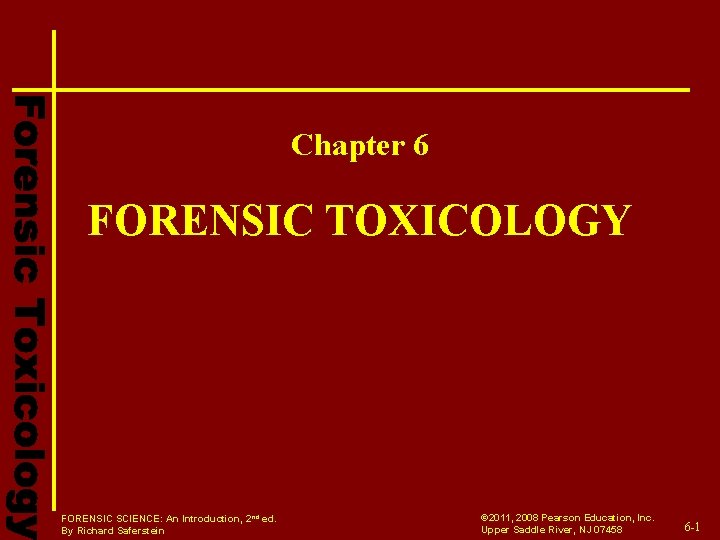 Chapter 6 FORENSIC TOXICOLOGY FORENSIC SCIENCE: An Introduction, 2 nd ed. By Richard Saferstein