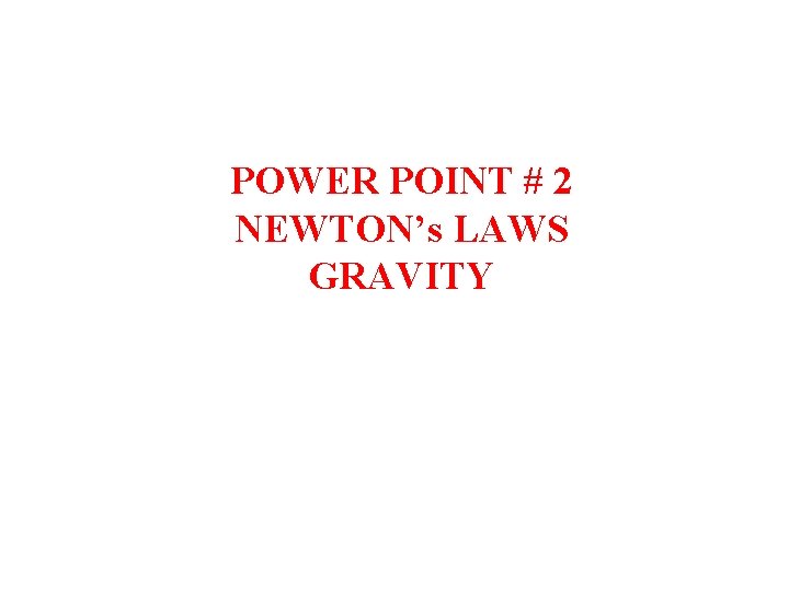 POWER POINT # 2 NEWTON’s LAWS GRAVITY 