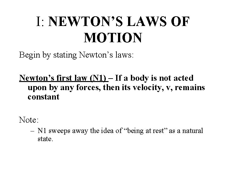 I: NEWTON’S LAWS OF MOTION Begin by stating Newton’s laws: Newton’s first law (N