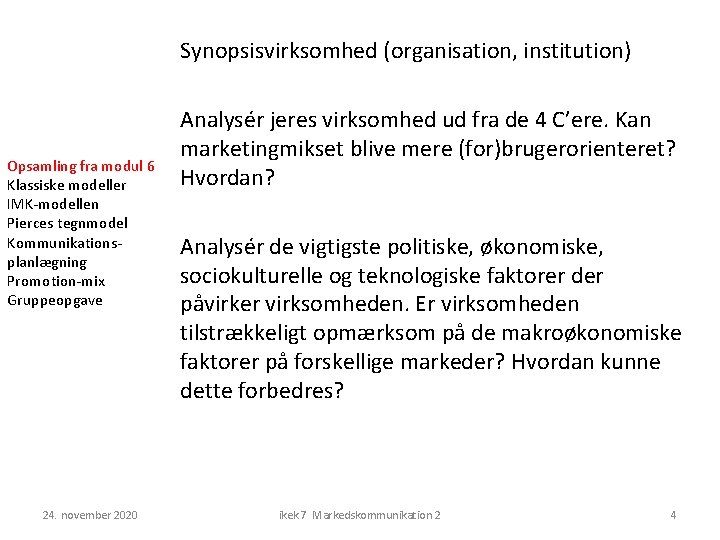 Synopsisvirksomhed (organisation, institution) Opsamling fra modul 6 Klassiske modeller IMK-modellen Pierces tegnmodel Kommunikationsplanlægning Promotion-mix