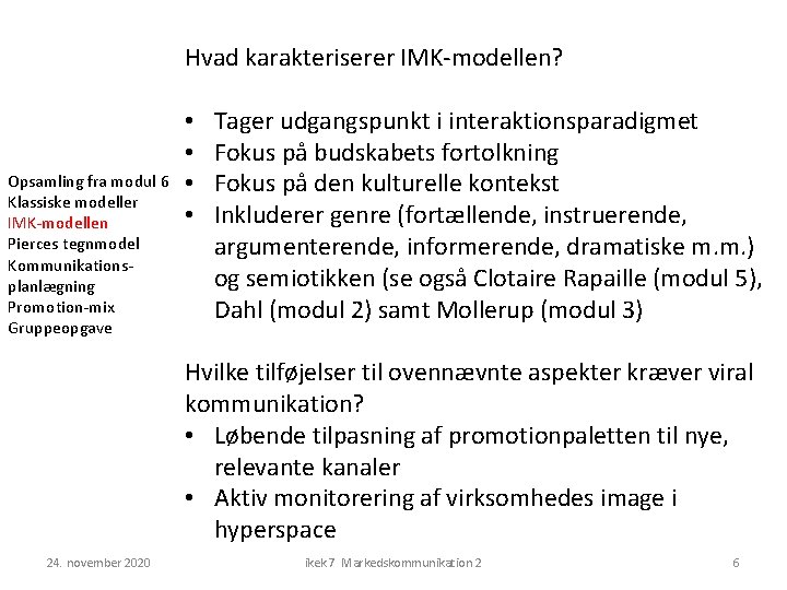 Hvad karakteriserer IMK-modellen? Opsamling fra modul 6 Klassiske modeller IMK-modellen Pierces tegnmodel Kommunikationsplanlægning Promotion-mix