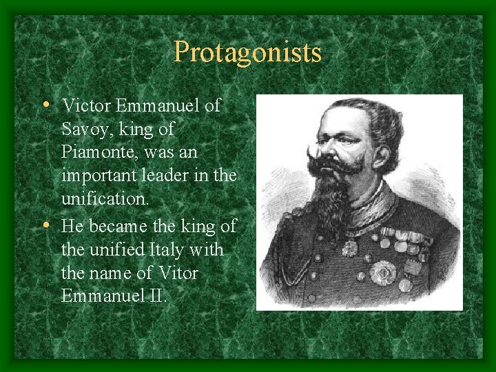 Protagonists • Victor Emmanuel of Savoy, king of Piamonte, was an important leader in