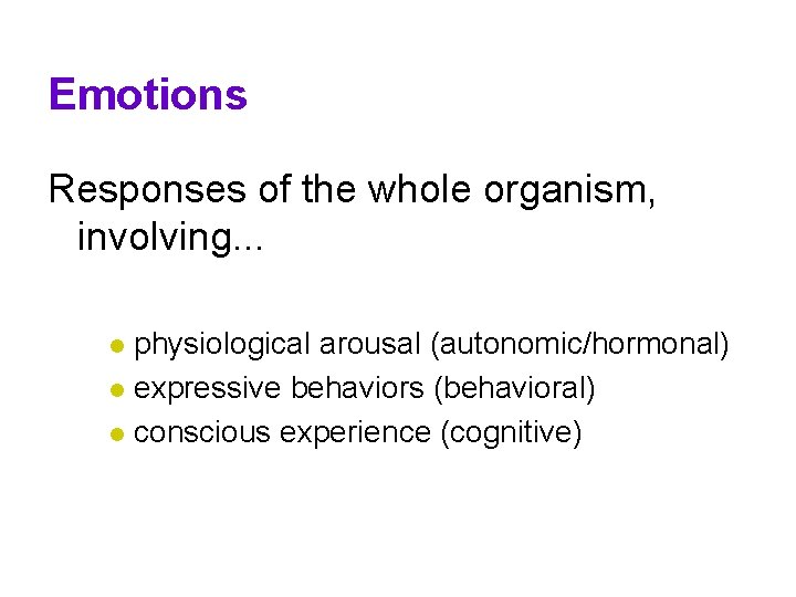 Emotions Responses of the whole organism, involving. . . physiological arousal (autonomic/hormonal) l expressive Emotions Responses of the whole organism, involving. . . physiological arousal (autonomic/hormonal) l expressive