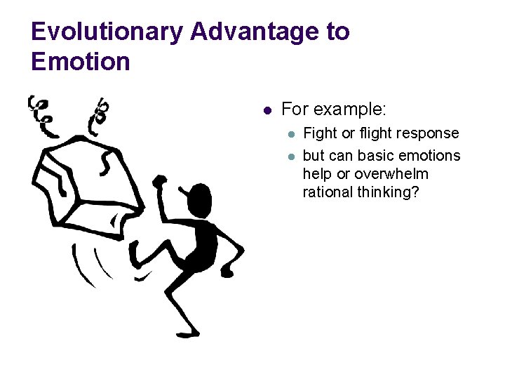 Evolutionary Advantage to Emotion l For example: l l Fight or flight response but Evolutionary Advantage to Emotion l For example: l l Fight or flight response but