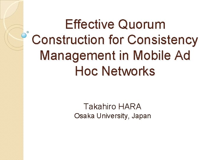 Effective Quorum Construction for Consistency Management in Mobile Ad Hoc Networks Takahiro HARA Osaka