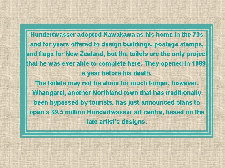 Hundertwasser adopted Kawakawa as his home in the 70 s and for years offered