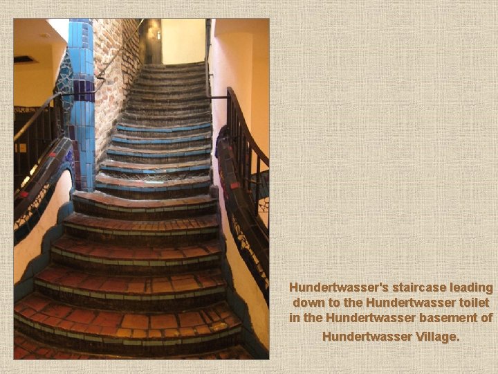 Hundertwasser's staircase leading down to the Hundertwasser toilet in the Hundertwasser basement of Hundertwasser