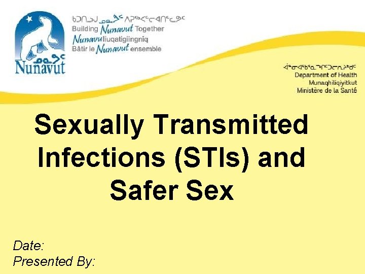Sexually Transmitted Infections (STIs) and Safer Sex Date: Presented By: 