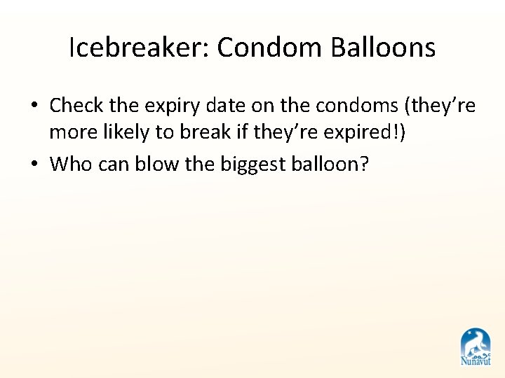 Icebreaker: Condom Balloons • Check the expiry date on the condoms (they’re more likely