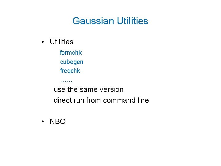 Gaussian Utilities • Utilities formchk cubegen freqchk …… use the same version direct run