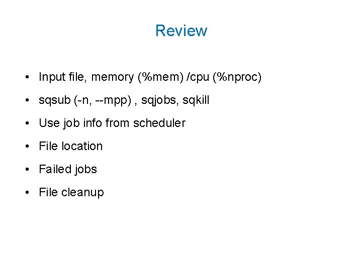 Review • Input file, memory (%mem) /cpu (%nproc) • sqsub (-n, --mpp) , sqjobs,